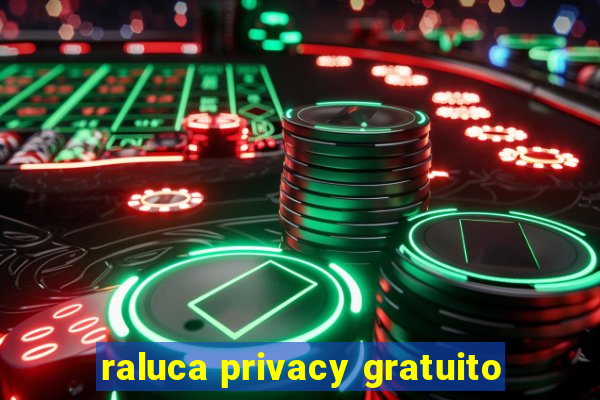 raluca privacy gratuito